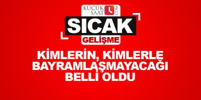 Kimlerin, kimlerle bayramlaşmayacağı belli oldu