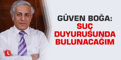 Güven Boğa: Suç duyurusunda bulunacağım