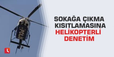 Sokağa çıkma kısıtlamasına helikopterli denetim