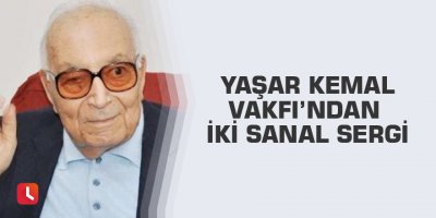 Yaşar Kemal Vakfı’ndan iki sanal sergi