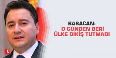 Babacan: O günden beri ülke dikiş tutmadı