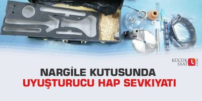 Nargile kutusunda uyuşturucu hap sevkıyatı