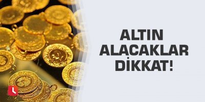 Altın alacaklar dikkat!