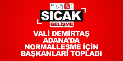 Vali Demirtaş Adana'da normalleşme için başkanları topladı
