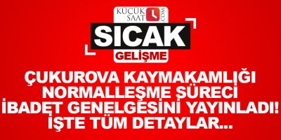 Çukurova Kaymakamlığı normalleşme süreci ibadet genelgesini yayınladı! işte tüm detaylar...