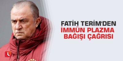 Fatih Terim'den immün plazma bağışı çağrısı