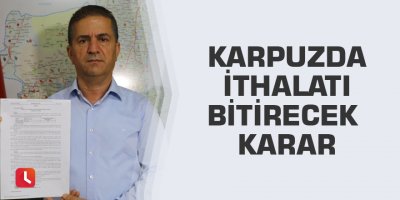 Karpuzda ithalatı bitirecek karar