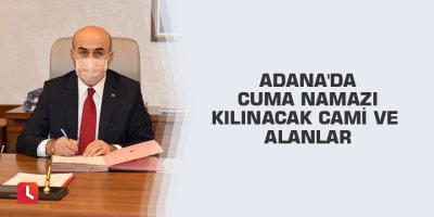 Adana'da cuma namazı kılınacak cami ve alanlar