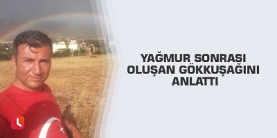 Yağmur sonrası oluşan gökkuşağını anlattı