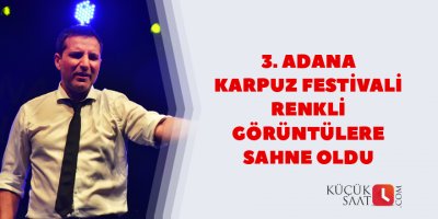 3. Adana Karpuz Festivali renkli görüntülere sahne oldu