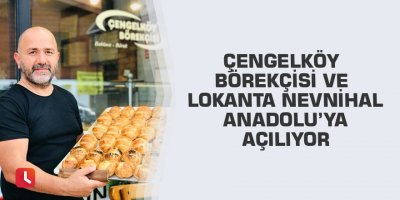 Çengelköy Börekçisi ve Lokanta Nevnihal Anadolu’ya açılıyor