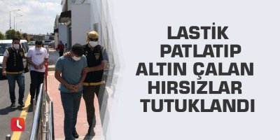 Lastik patlatıp altın çalan hırsızlar tutuklandı