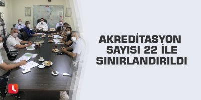 Akreditasyon sayısı 22 ile sınırlandırıldı