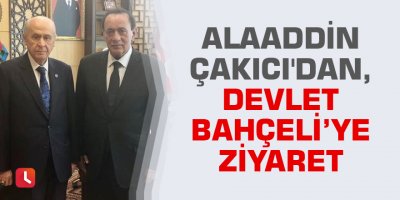 Alaaddin Çakıcı'dan, Devlet Bahçeli’ye ziyaret