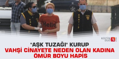 "Aşk tuzağı" kurup vahşi cinayete neden olan kadına ömür boyu hapis