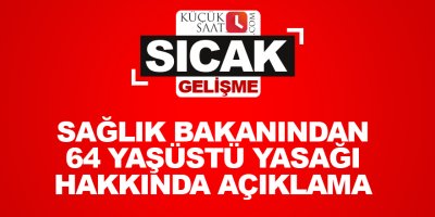 Sağlık bakanından 64 yaşüstü yasağı hakkında açıklama