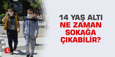 14 yaş altı ne zaman sokağa çıkabilir?