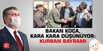 Bakan Koca, kara kara düşünüyor: Kurban Bayramı