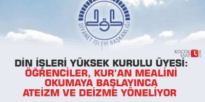 Din İşleri Yüksek Kurulu Üyesi: Öğrenciler, Kur’an mealini okumaya başlayınca ateizm ve deizme yöneliyor