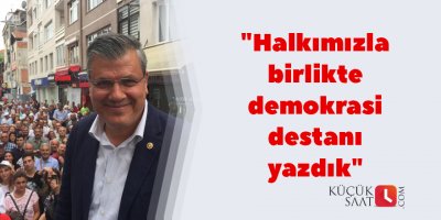 "Halkımızla birlikte demokrasi destanı yazdık"