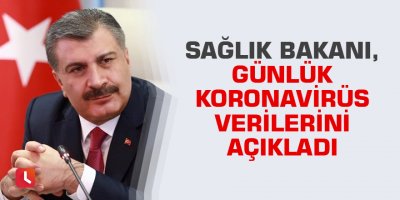 Sağlık Bakanı, günlük koronavirüs verilerini açıkladı