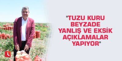 "Tuzu kuru beyzade yanlış ve eksik açıklamalar yapıyor"