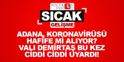 Adana, koronavirüsü hafife mi alıyor? Vali Demirtaş bir kez daha uyardı!