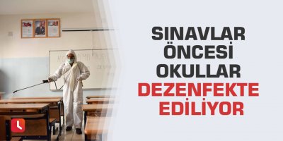 Sınavlar öncesi okullar dezenfekte ediliyor