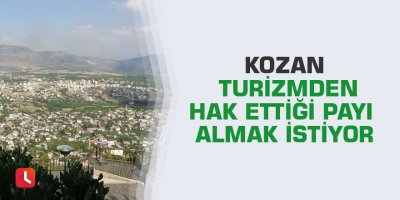Kozan turizmden hak ettiği payı almak istiyor