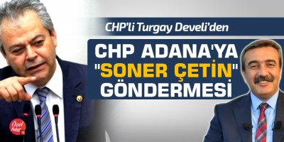 Turgay Develi'den CHP Adana'ya "Soner Çetin" mesajı