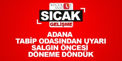 Adana tabip odasından uyarı Salgın öncesi döneme döndük