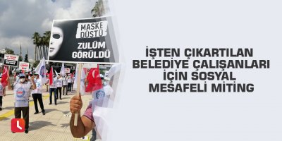 İşten çıkartılan belediye çalışanları için sosyal mesafeli miting