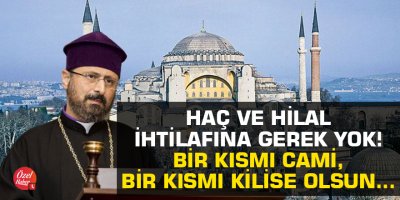 Türkiye Ermenileri Patriği: Haç ve Hilal ihtilafına gerek yok! Bir kısmı cami, bir kısmı kilise olsun...