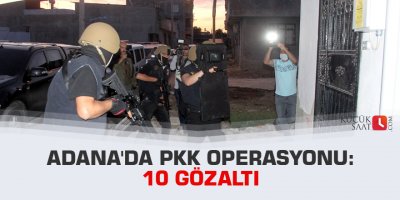 Adana'da PKK operasyonu: 10 gözaltı