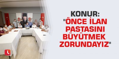 Konur: "Önce ilan pastasını büyütmek zorundayız"