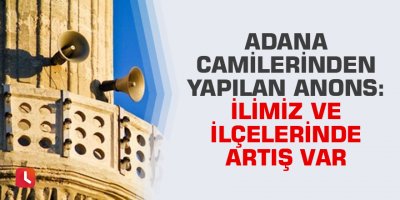 Adana camilerinden yapılan anons: İlimiz ve ilçelerinde artış var