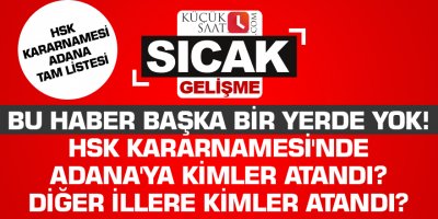 Bu haber başka bir yerde yok! HSK Kararnamesi'nde Adana'ya kimler atandı? Adana'dan diğer illere kimler atandı?