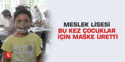 Meslek lisesi bu kez çocuklar için maske üretti