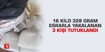 16 kilo 328 gram esrarla yakalanan 3 kişi tutuklandı