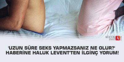 'Uzun süre seks yapmazsanız ne olur?' haberine Haluk Levent'ten ilginç yorum!