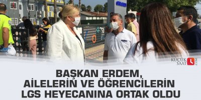 Başkan Erdem, ailelerin ve öğrencilerin LGS heyecanına ortak oldu