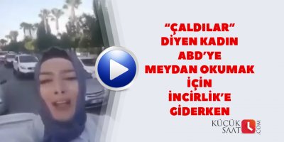 "Çaldılar" diyen kadın İncirlik'e giderken (video)