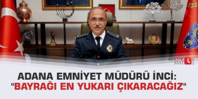 Adana Emniyet Müdürü İnci: "Bayrağı en yukarı çıkaracağız"