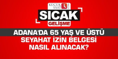 Adana'da 65 yaş ve üstü seyahat izin belgesi nasıl alınacak?