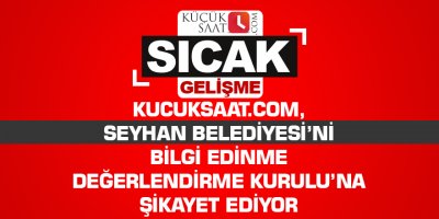Kucuksaat.com, Seyhan Belediyesi’ni Bilgi Edinme Değerlendirme Kurulu’na şikayet ediyor