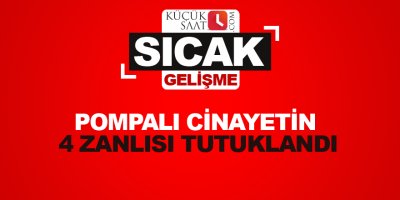 Pompalı cinayetin 4 zanlısı tutuklandı