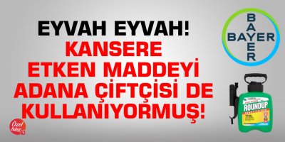 Eyvah eyvah! Kansere etken maddeyi Adana çiftçisi de kullanıyormuş!