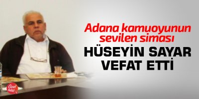 Adana kamuoyunun sevilen siması Hüseyin Sayar vefat etti