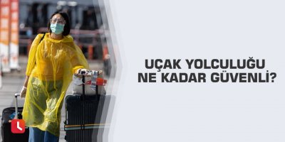 Uçak yolculuğu ne kadar güvenli?