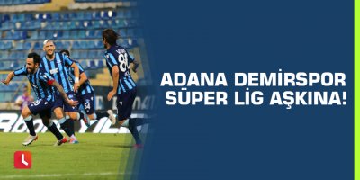 Adana Demirspor Süper Lig aşkına!